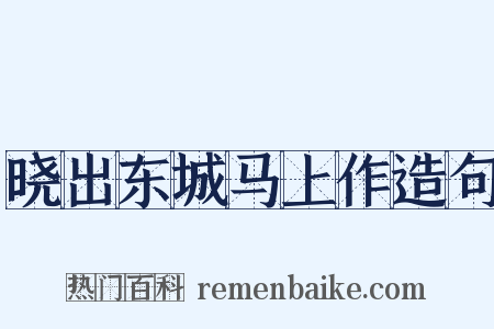 晓出东城马上作造句是什么意思的图片